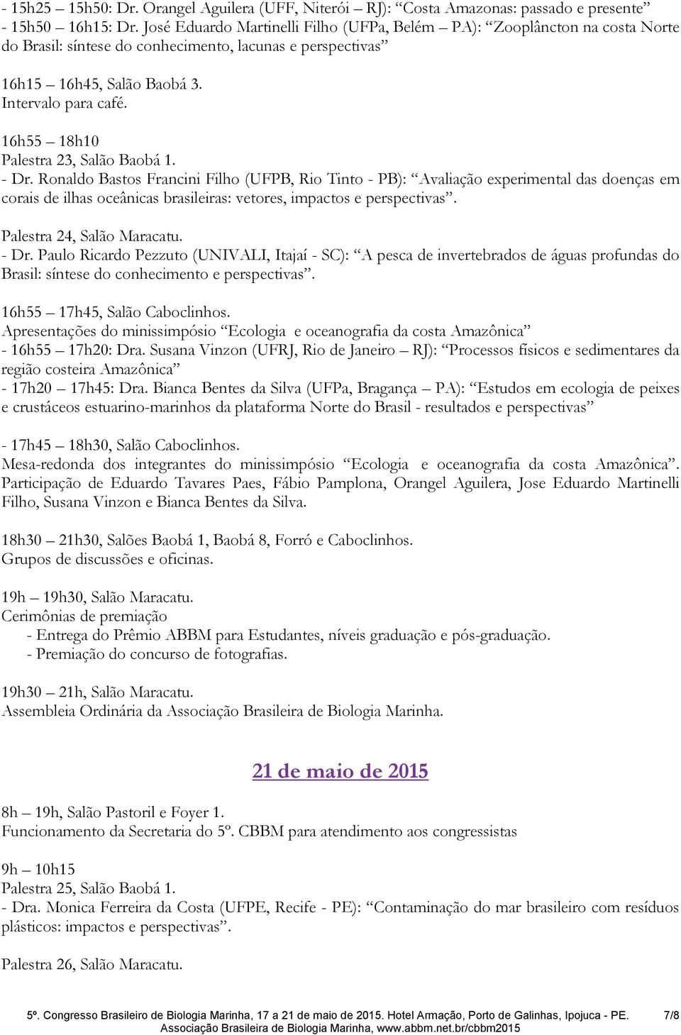 16h55 18h10 Palestra 23, Salão Baobá 1. - Dr.