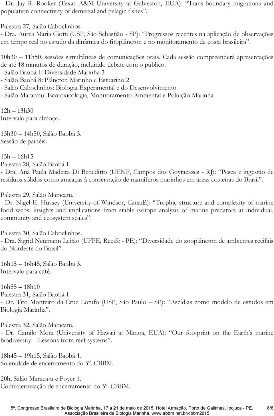 10h30 11h50, sessões simultâneas de comunicações orais. Cada sessão compreenderá apresentações de até 18 minutos de duração, incluindo debate com o público.