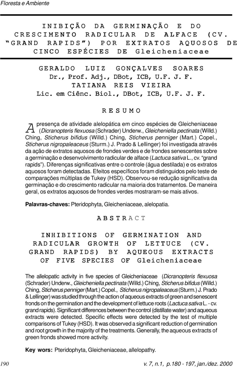 , Gleicheniella pectinata (Willd.) Ching, Sticherus bifidus (Willd.) Ching, Sticherus penniger (Mart.) Copel., Sticherus nigropaleaceus (Sturm.) J.