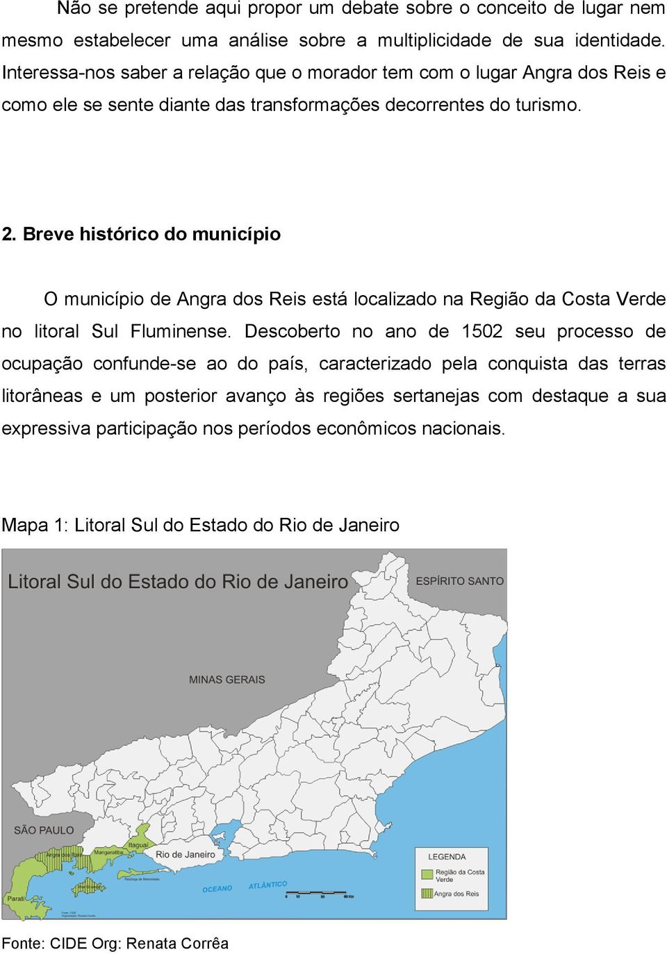 Breve histórico do município O município de Angra dos Reis está localizado na Região da Costa Verde no litoral Sul Fluminense.