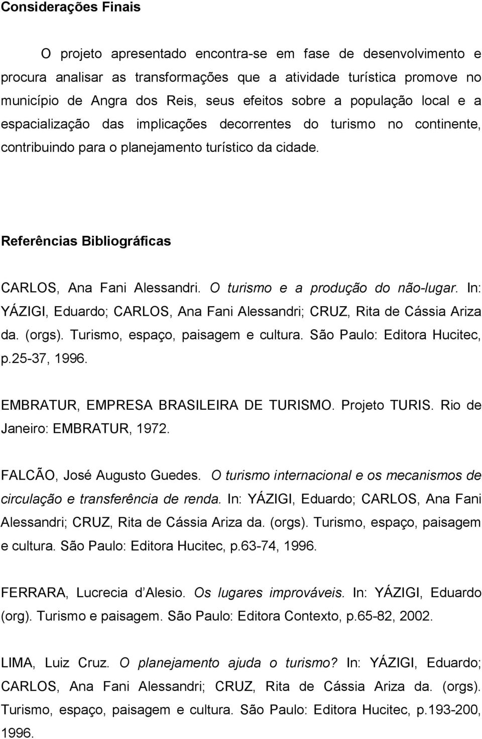 Referências Bibliográficas CARLOS, Ana Fani Alessandri. O turismo e a produção do não-lugar. In: YÁZIGI, Eduardo; CARLOS, Ana Fani Alessandri; CRUZ, Rita de Cássia Ariza da. (orgs).