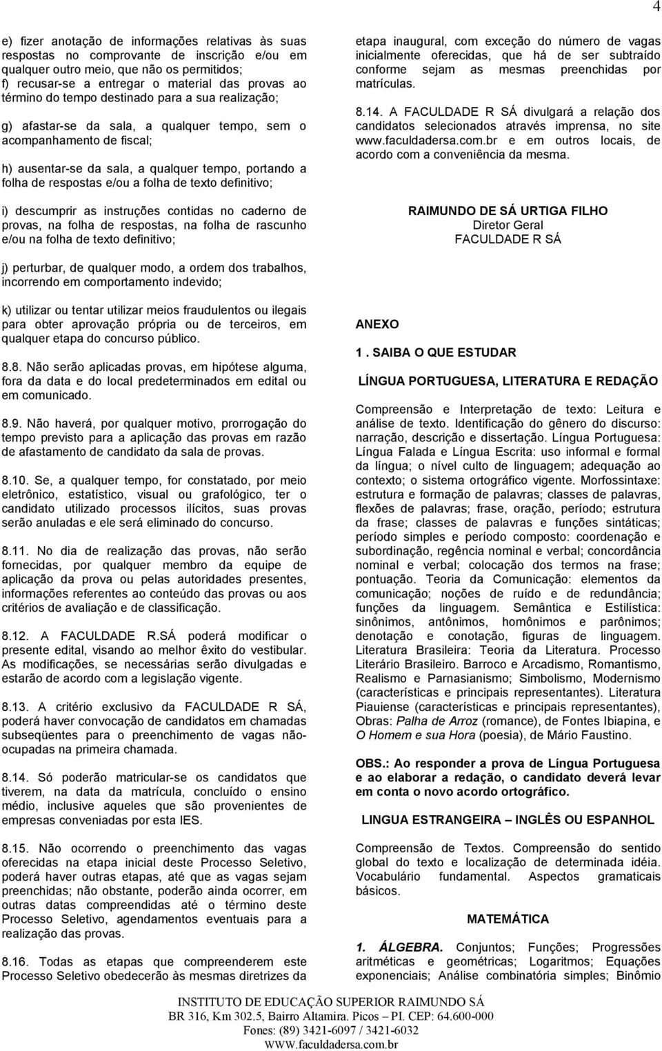 a folha de texto definitivo; i) descumprir as instruções contidas no caderno de provas, na folha de respostas, na folha de rascunho e/ou na folha de texto definitivo; etapa inaugural, com exceção do