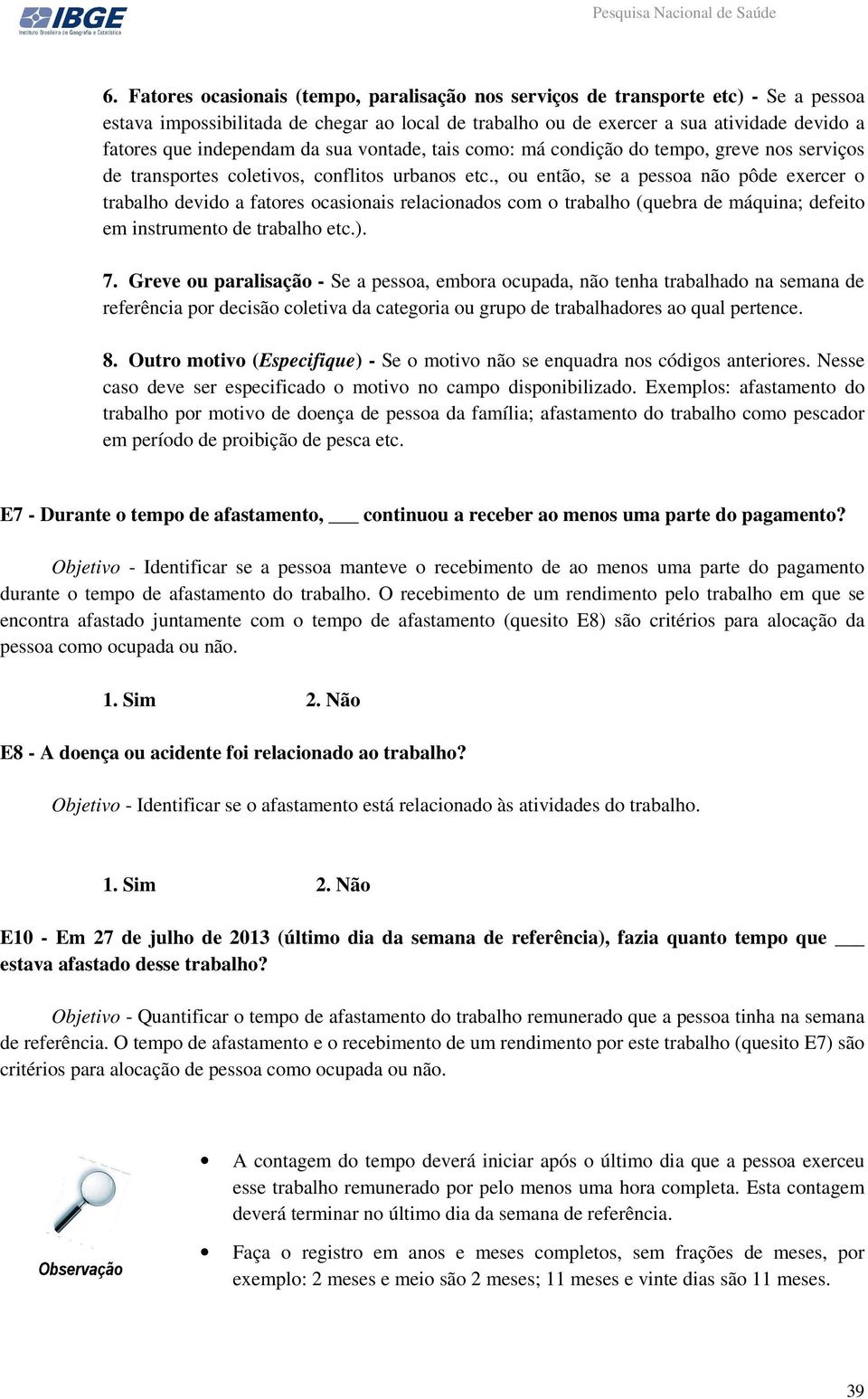 , ou então, se a pessoa não pôde exercer o trabalho devido a fatores ocasionais relacionados com o trabalho (quebra de máquina; defeito em instrumento de trabalho etc.). 7.