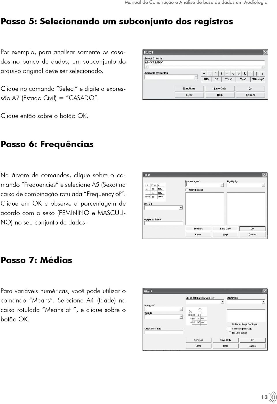 Passo 6: Frequências Na árvore de comandos, clique sobre o comando Frequencies e selecione A5 (Sexo) na caixa de combinação rotulada Frequency of.