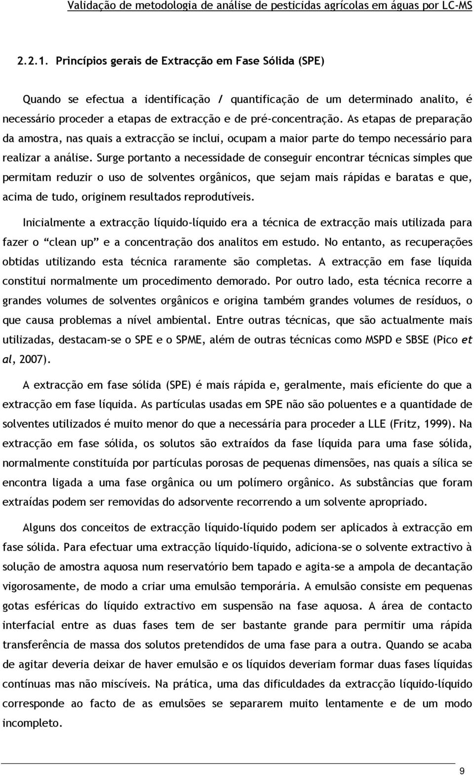 As etapas de preparação da amostra, nas quais a extracção se inclui, ocupam a maior parte do tempo necessário para realizar a análise.