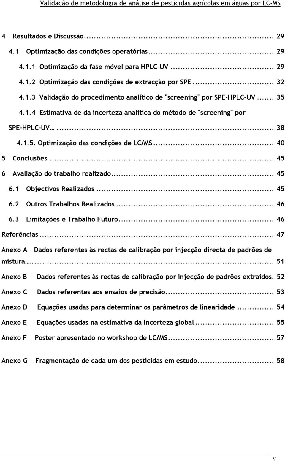 .. 45 6.1 Objectivos Realizados... 45 6.2 Outros Trabalhos Realizados... 46 6.3 Limitações e Trabalho Futuro... 46 Referências.