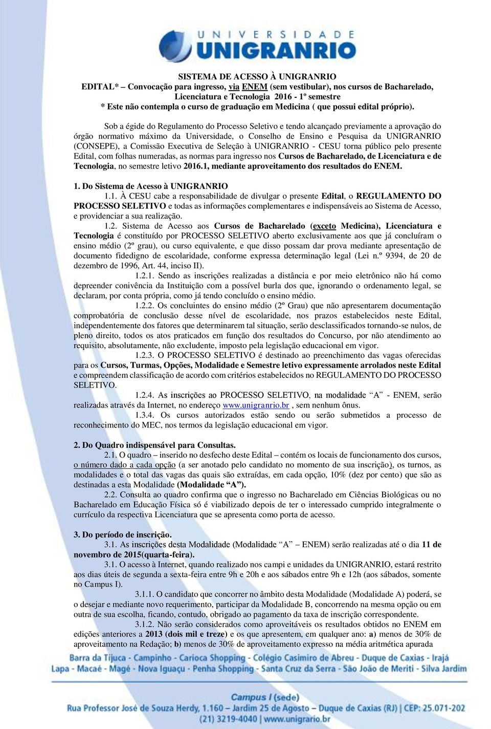 Sob a égide do Regulamento do Processo Seletivo e tendo alcançado previamente a aprovação do órgão normativo máximo da Universidade, o Conselho de Ensino e Pesquisa da UNIGRANRIO (CONSEPE), a