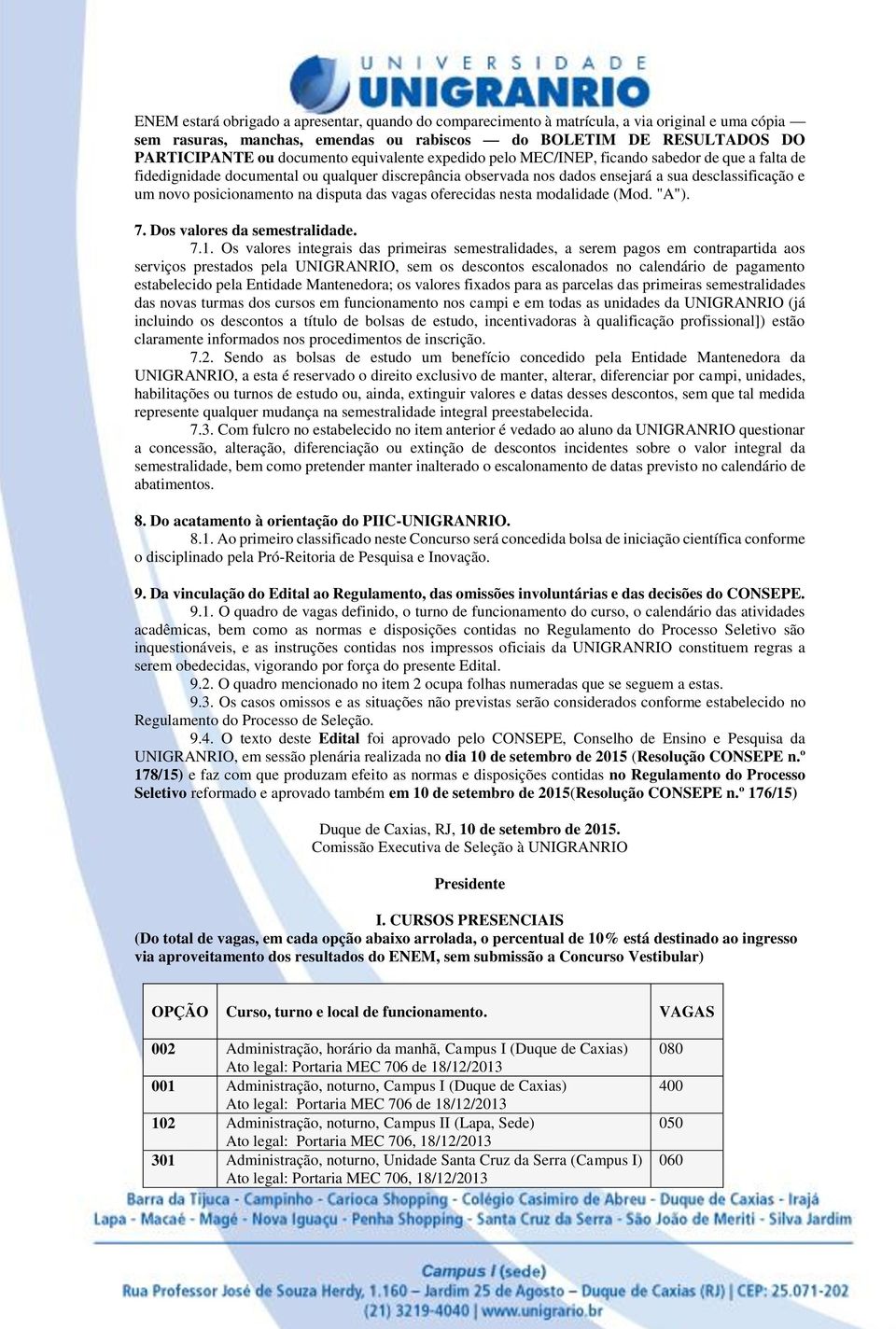 disputa das vagas oferecidas nesta modalidade (Mod. "A"). 7. Dos valores da semestralidade. 7.1.