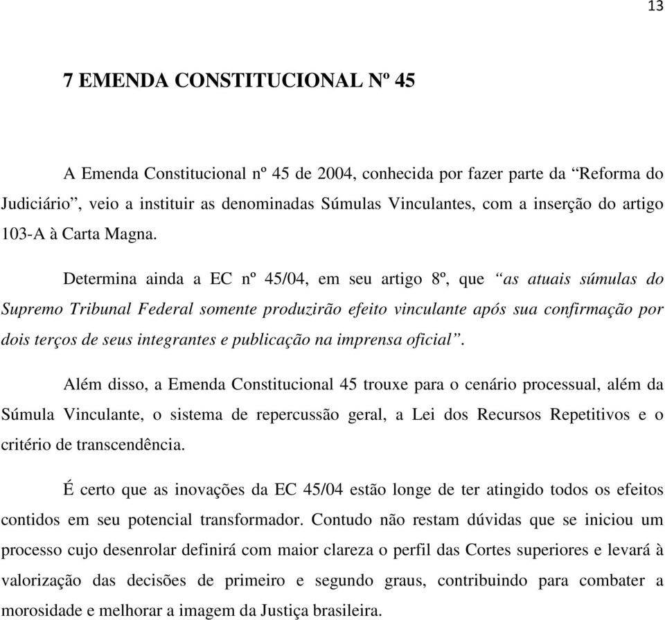 Determina ainda a EC nº 45/04, em seu artigo 8º, que as atuais súmulas do Supremo Tribunal Federal somente produzirão efeito vinculante após sua confirmação por dois terços de seus integrantes e