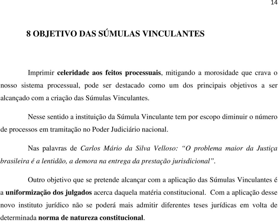 Nas palavras de Carlos Mário da Silva Velloso: O problema maior da Justiça brasileira é a lentidão, a demora na entrega da prestação jurisdicional.