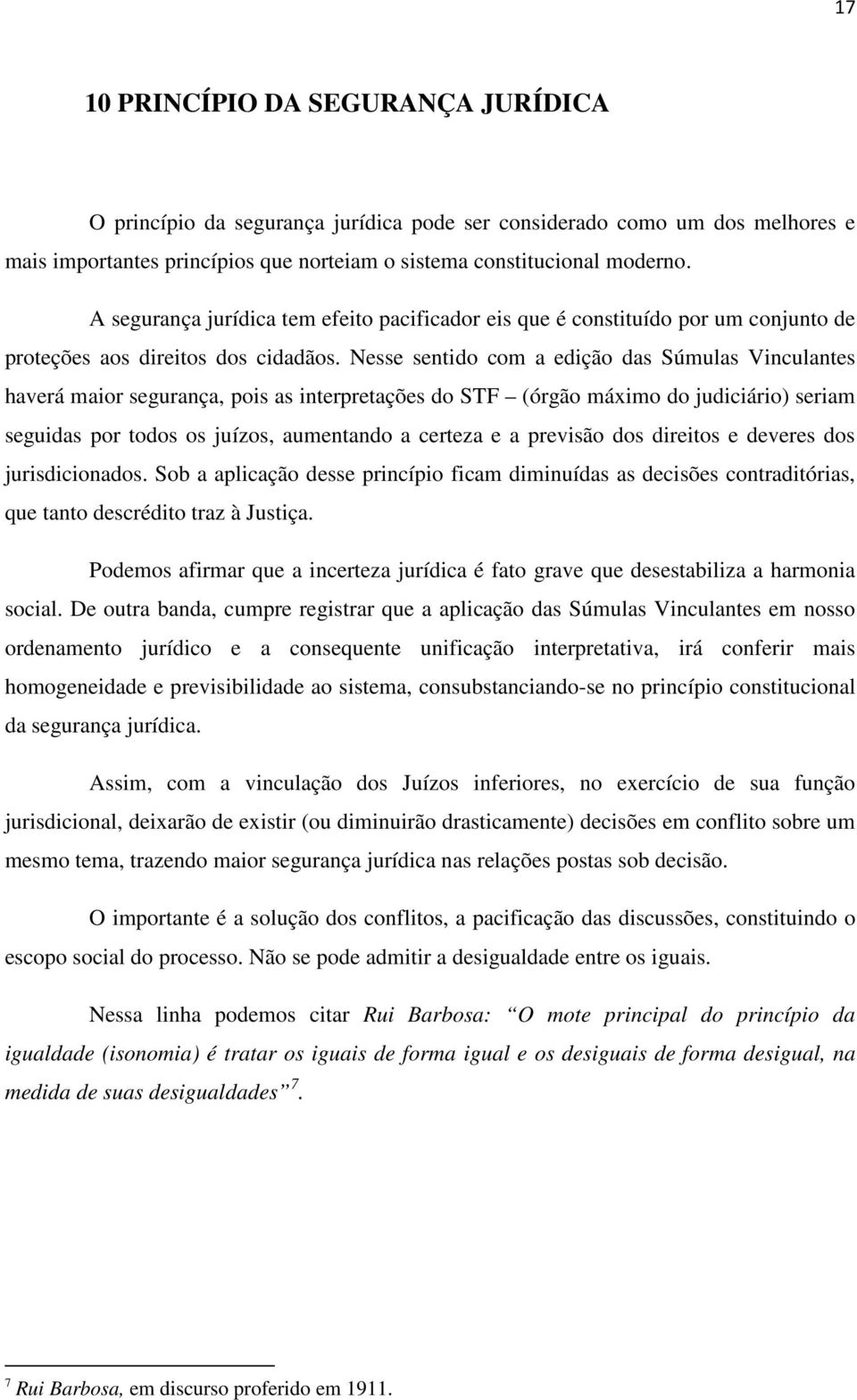 Nesse sentido com a edição das Súmulas Vinculantes haverá maior segurança, pois as interpretações do STF (órgão máximo do judiciário) seriam seguidas por todos os juízos, aumentando a certeza e a