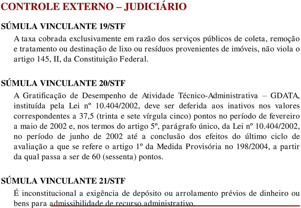 404/2002, deve ser deferida aos inativos nos valores correspondentes a 37,5 (trinta e sete vírgula cinco) pontos no período de fevereiro a maio de 2002 e, nos termos do artigo 5º, parágrafo único, da