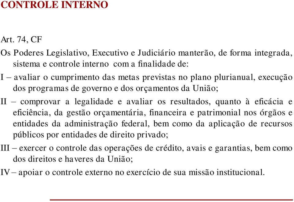 plano plurianual, execução dos programas de governo e dos orçamentos da União; II comprovar a legalidade e avaliar os resultados, quanto à eficácia e eficiência, da gestão