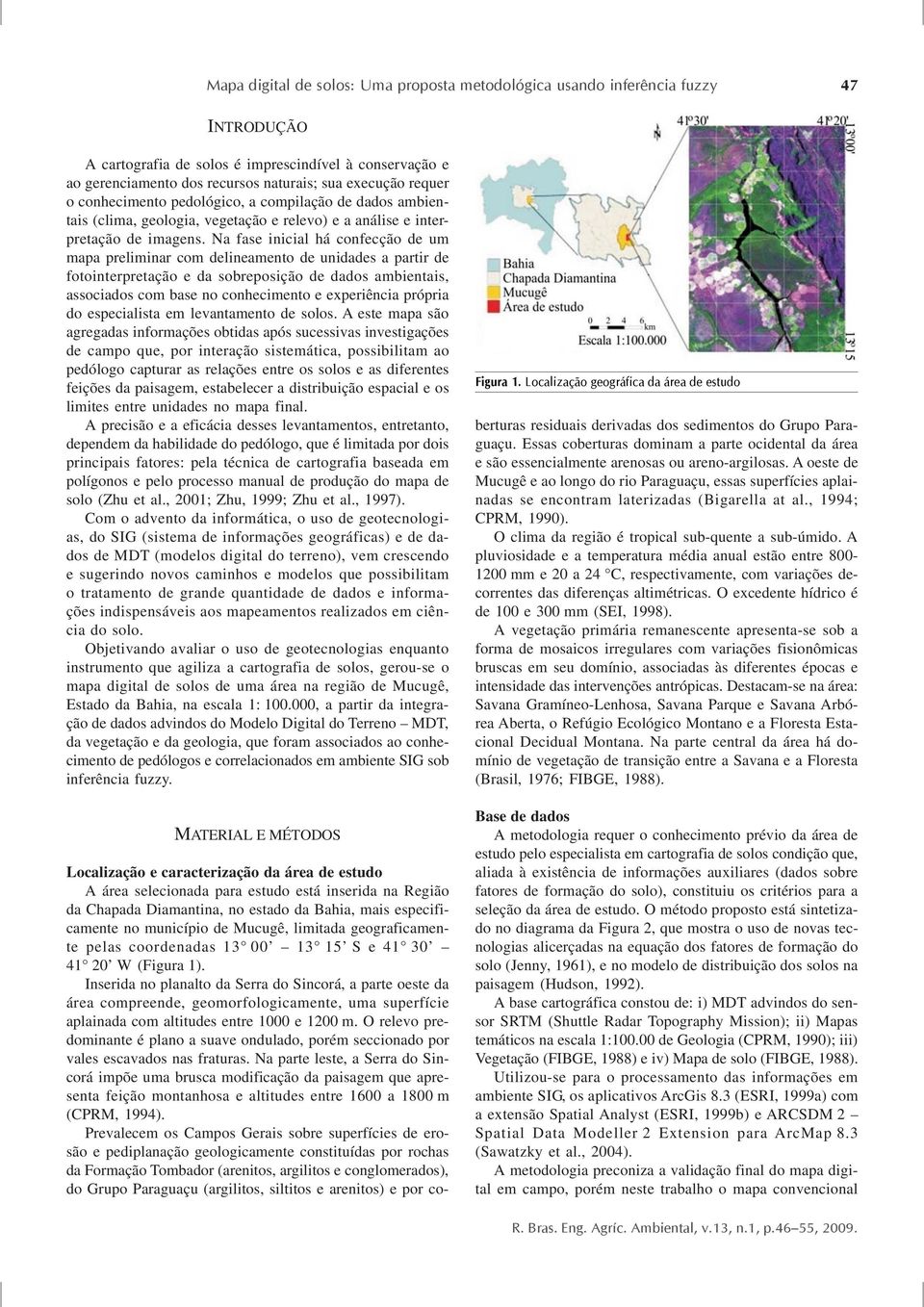 Na fase inicial há confecção de um mapa preliminar com delineamento de unidades a partir de fotointerpretação e da sobreposição de dados ambientais, associados com base no conhecimento e experiência