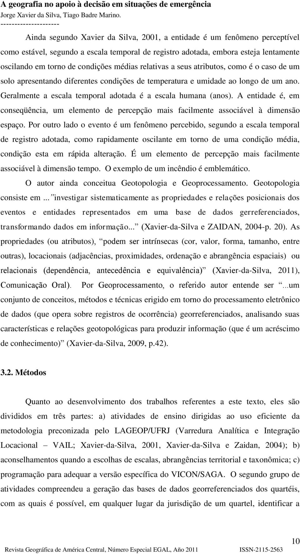 A entidade é, em conseqüência, um elemento de percepção mais facilmente associável à dimensão espaço.