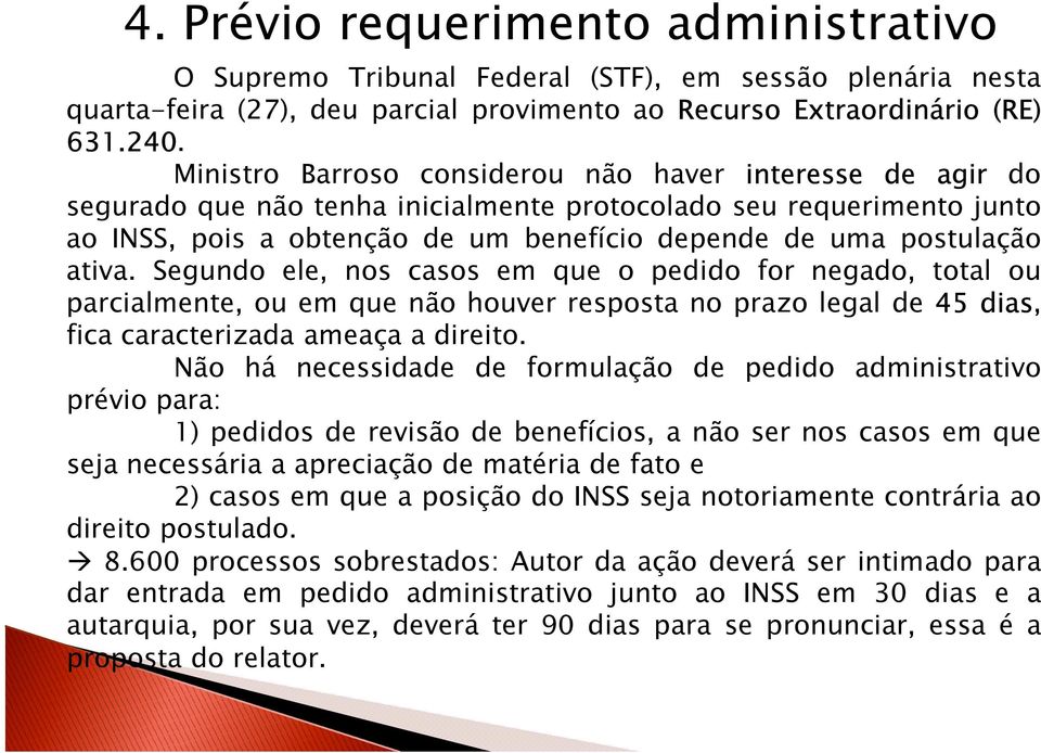 ativa. Segundo ele, nos casos em que o pedido for negado, total ou parcialmente, ou em que não houver resposta no prazo legal de 45 dias, fica caracterizada ameaça a direito.