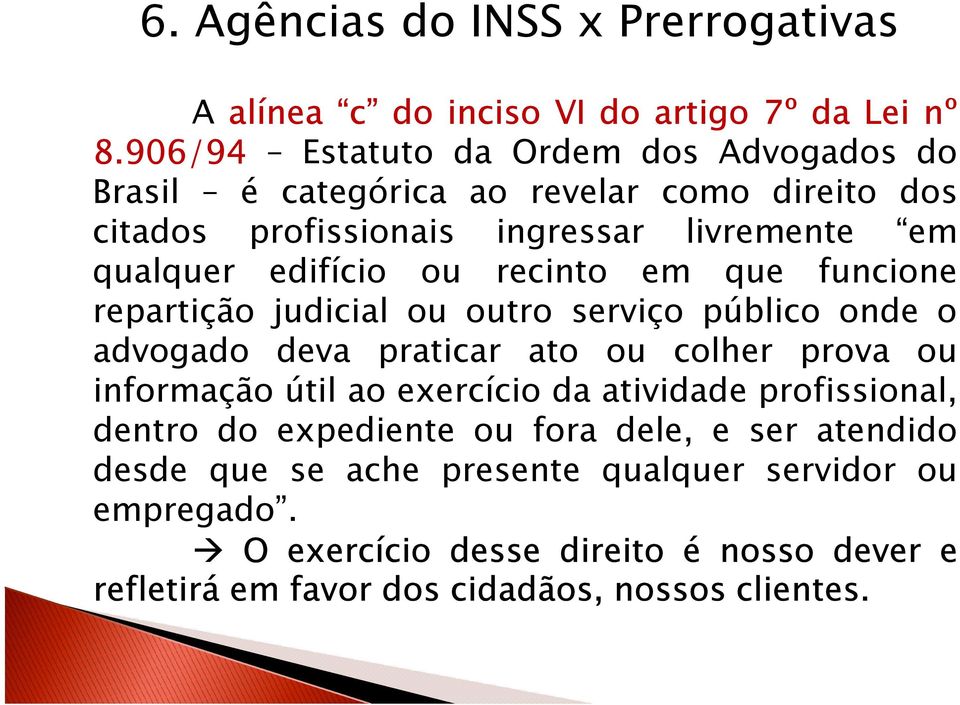 ou recinto em que funcione repartição judicial ou outro serviço público onde o advogado deva praticar ato ou colher prova ou informação útil ao exercício