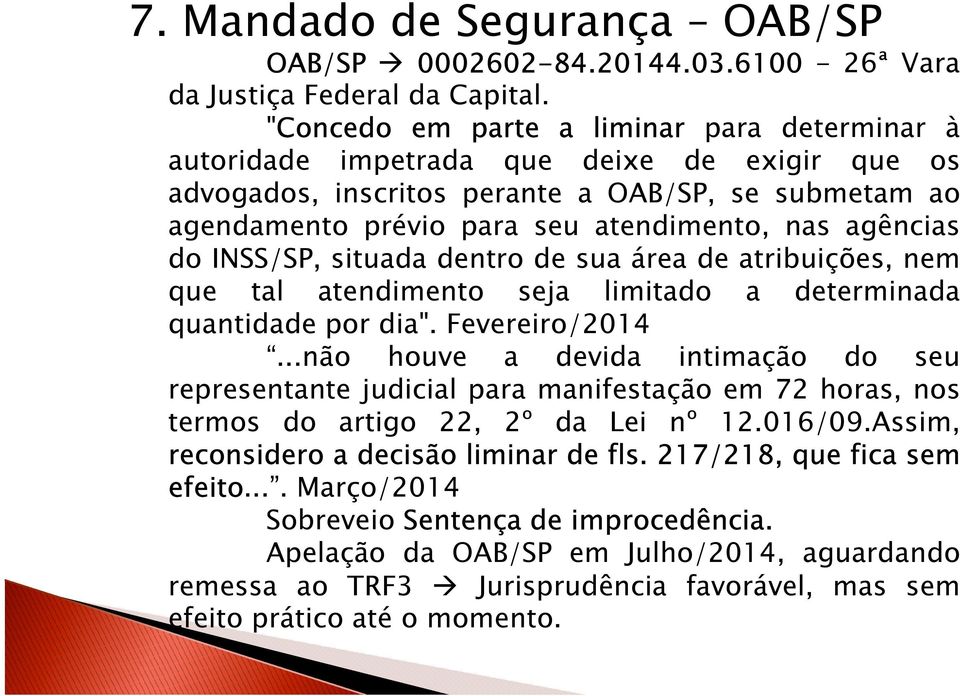 agências do INSS/SP, situada dentro de sua área de atribuições, nem que tal atendimento seja limitado a determinada quantidade por dia". Fevereiro/2014.