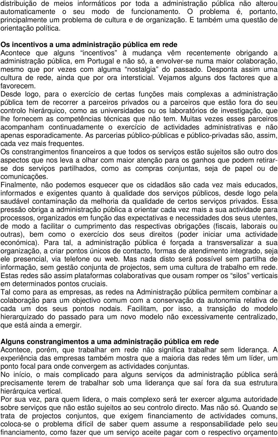 Os incentivos a uma administração pública em rede Acontece que alguns incentivos à mudança vêm recentemente obrigando a administração pública, em Portugal e não só, a envolver-se numa maior