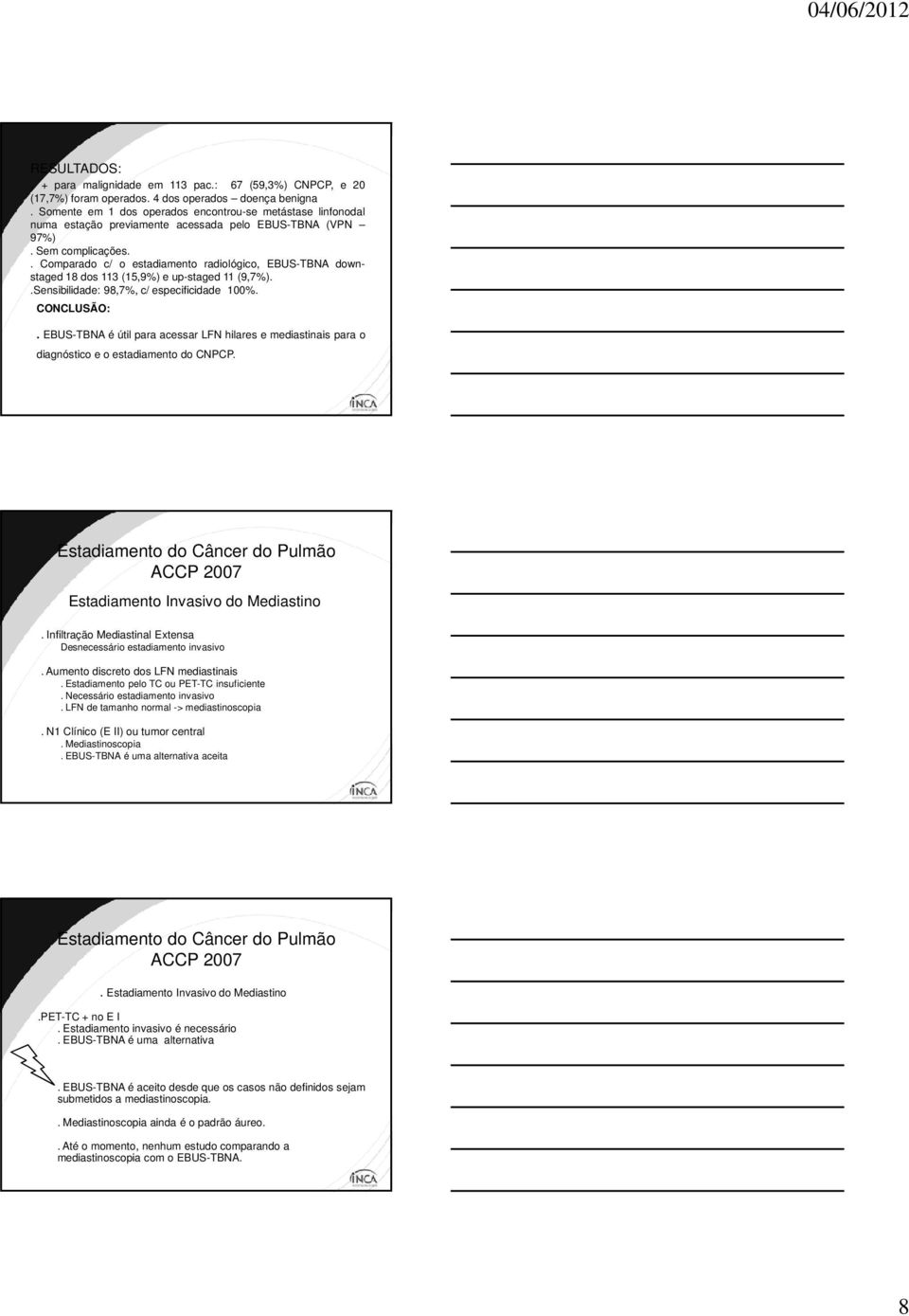 . Comparado c/ o estadiamento radiológico, EBUS-TBNA downstaged 18 dos 113 (15,9%) e up-staged 11 (9,7%)..Sensibilidade: 98,7%, c/ especificidade 100%. CONCLUSÃO:.