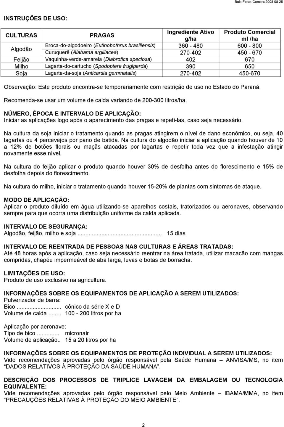 Este produto encontra-se temporariamente com restrição de uso no Estado do Paraná. Recomenda-se usar um volume de calda variando de 200-300 litros/ha.