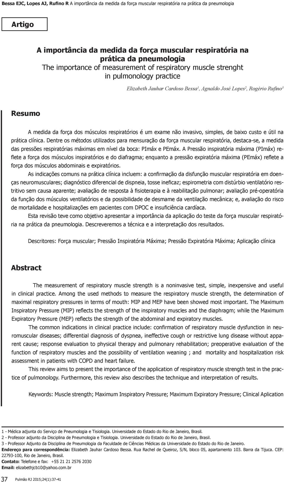 Dentre os métodos utilizados para mensuração da força muscular respiratória, destaca-se, a medida das pressões respiratórias máximas em nível da boca: PImáx e PEmáx.