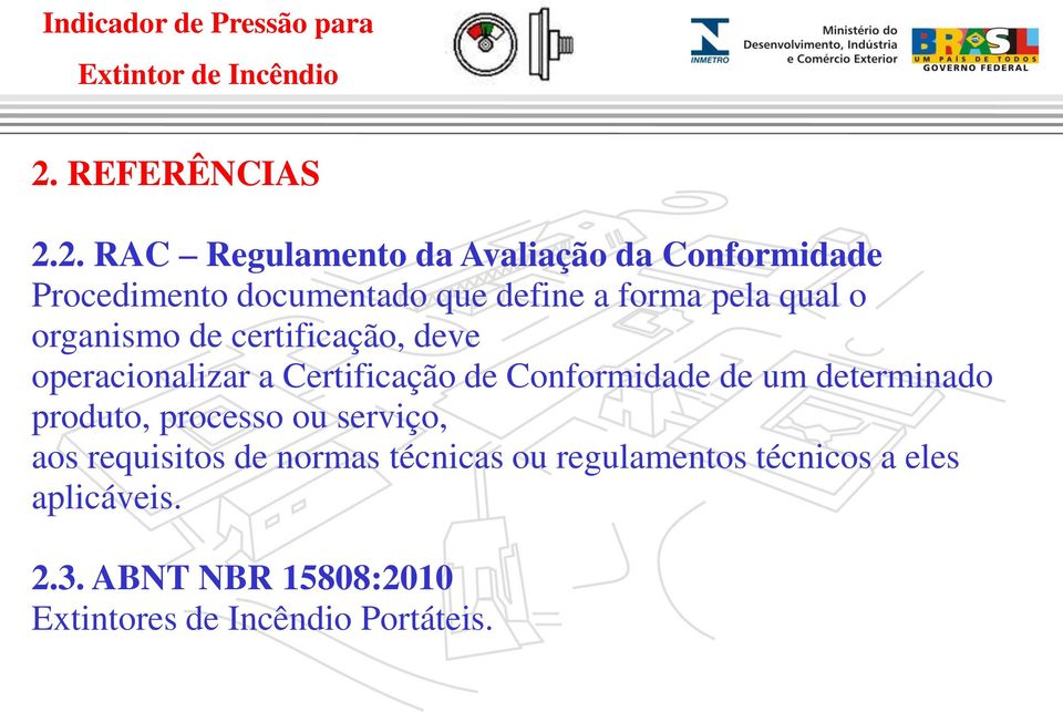 Conformidade de um determinado produto, processo ou serviço, aos requisitos de normas técnicas