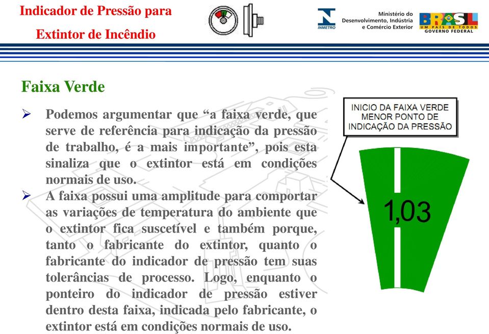 A faixa possui uma amplitude para comportar as variações de temperatura do ambiente que o extintor fica suscetível e também porque, tanto o