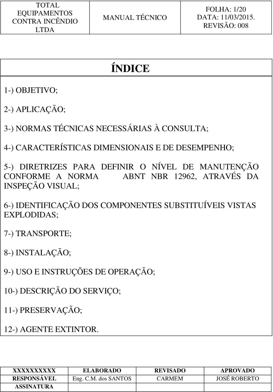 ATRAVÉS DA INSPEÇÃO VISUAL; 6-) IDENTIFICAÇÃO DOS COMPONENTES SUBSTITUÍVEIS VISTAS EXPLODIDAS; 7-) TRANSPORTE;