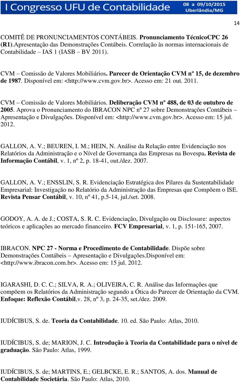 Deliberação CVM nº 488, de 03 de outubro de 2005. Aprova o Pronunciamento do IBRACON NPC nº 27 sobre Demonstrações Contábeis Apresentação e Divulgações. Disponível em: <http://www.cvm.gov.br>.