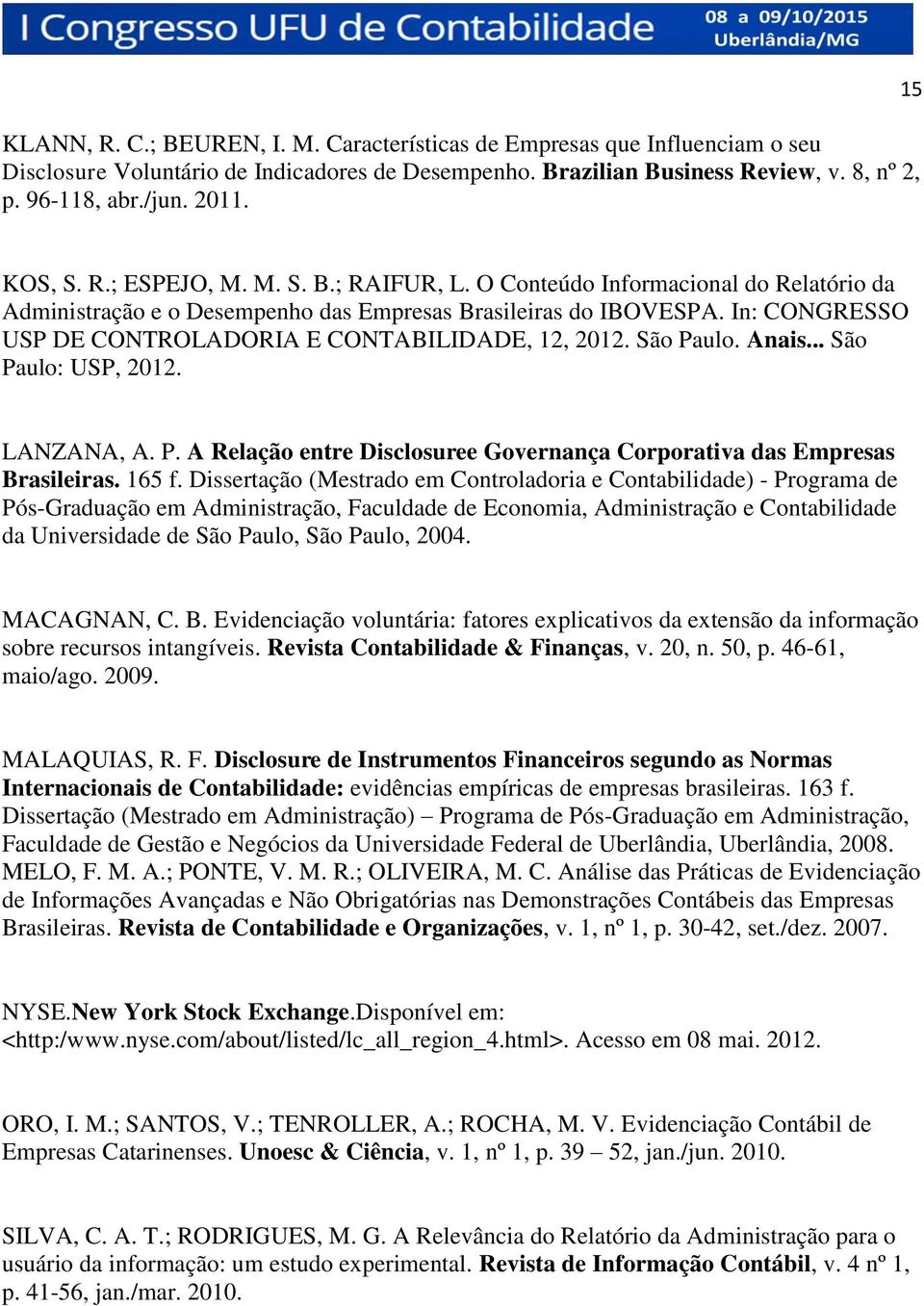 In: CONGRESSO USP DE CONTROLADORIA E CONTABILIDADE, 12, 2012. São Paulo. Anais... São Paulo: USP, 2012. LANZANA, A. P. A Relação entre Disclosuree Governança Corporativa das Empresas Brasileiras.