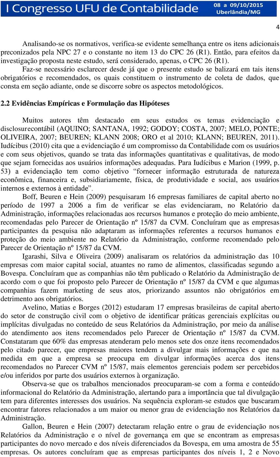 Faz-se necessário esclarecer desde já que o presente estudo se balizará em tais itens obrigatórios e recomendados, os quais constituem o instrumento de coleta de dados, que consta em seção adiante,