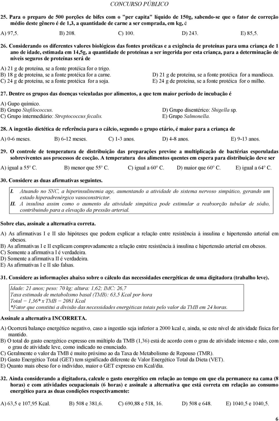 Considerando os diferentes valores biológicos das fontes protéicas e a exigência de proteínas para uma criança de 1 ano de idade, estimada em 14,5g, a quantidade de proteínas a ser ingerida por esta