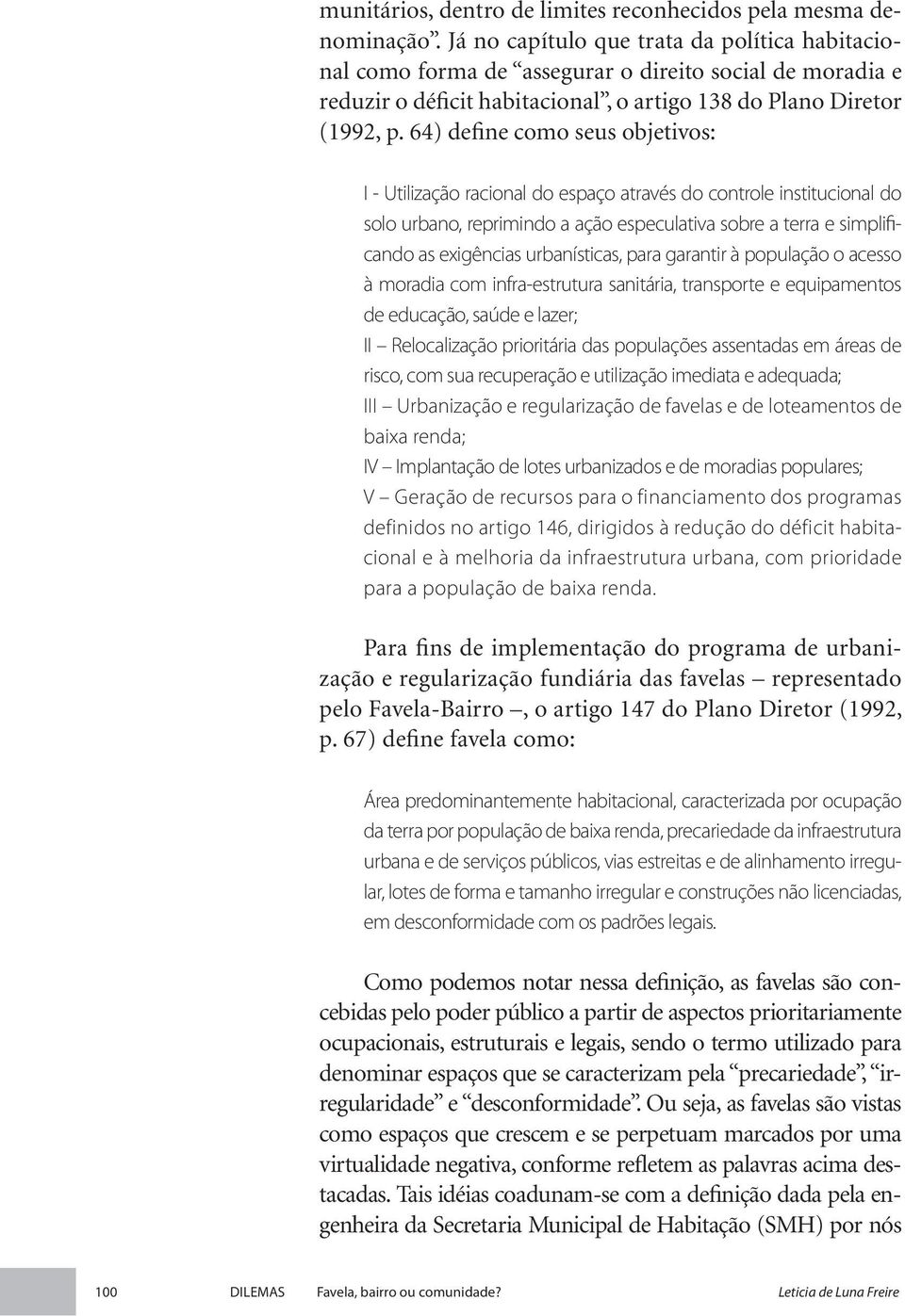 64) define como seus objetivos: I - Utilização racional do espaço através do controle institucional do solo urbano, reprimindo a ação especulativa sobre a terra e simplificando as exigências