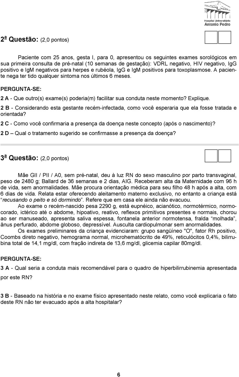 2 A - Que outro(s) exame(s) poderia(m) facilitar sua conduta neste momento? Explique. 2 B - Considerando esta gestante recém-infectada, como você esperaria que ela fosse tratada e orientada?