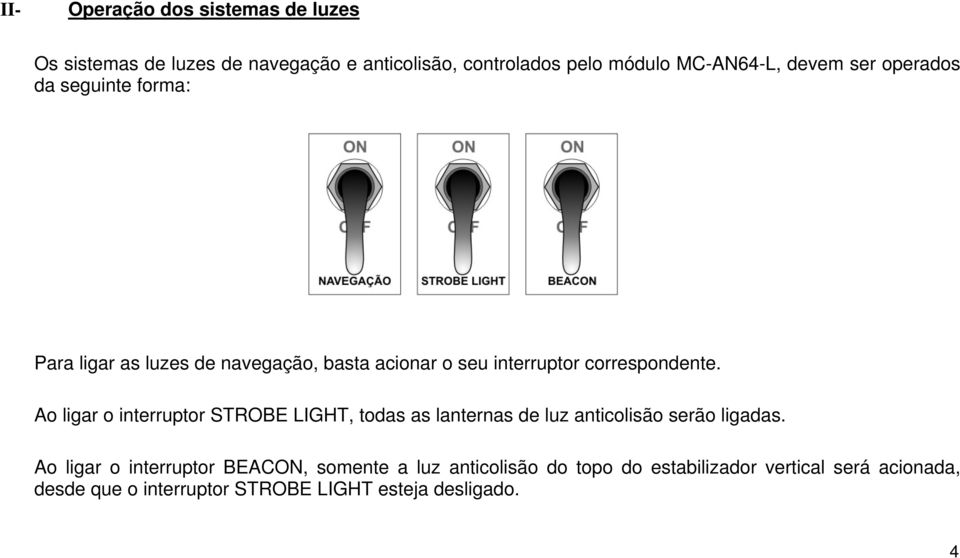 Ao ligar o interruptor STROBE LIGHT, todas as lanternas de luz anticolisão serão ligadas.