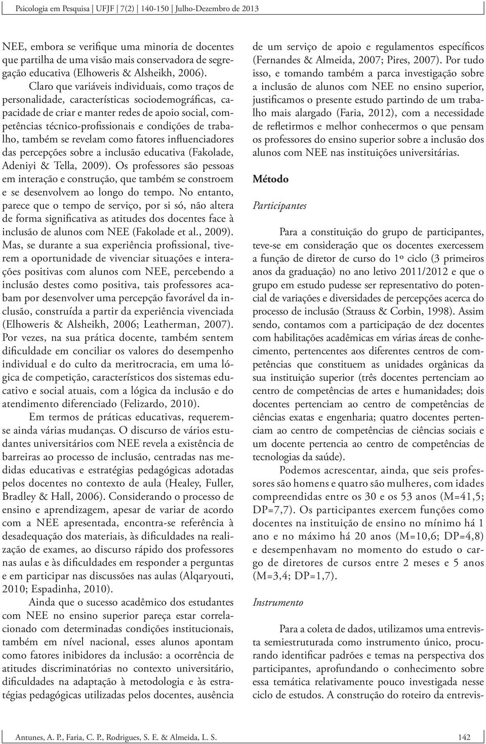 trabalho, também se revelam como fatores influenciadores das percepções sobre a inclusão educativa (Fakolade, Adeniyi & Tella, 2009).