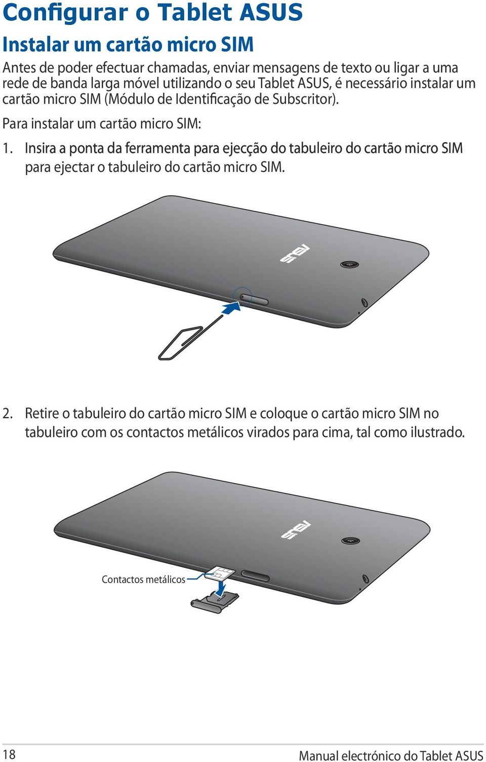 Insira a ponta da ferramenta para ejecção do tabuleiro do cartão micro SIM para ejectar o tabuleiro do cartão micro SIM. 2.