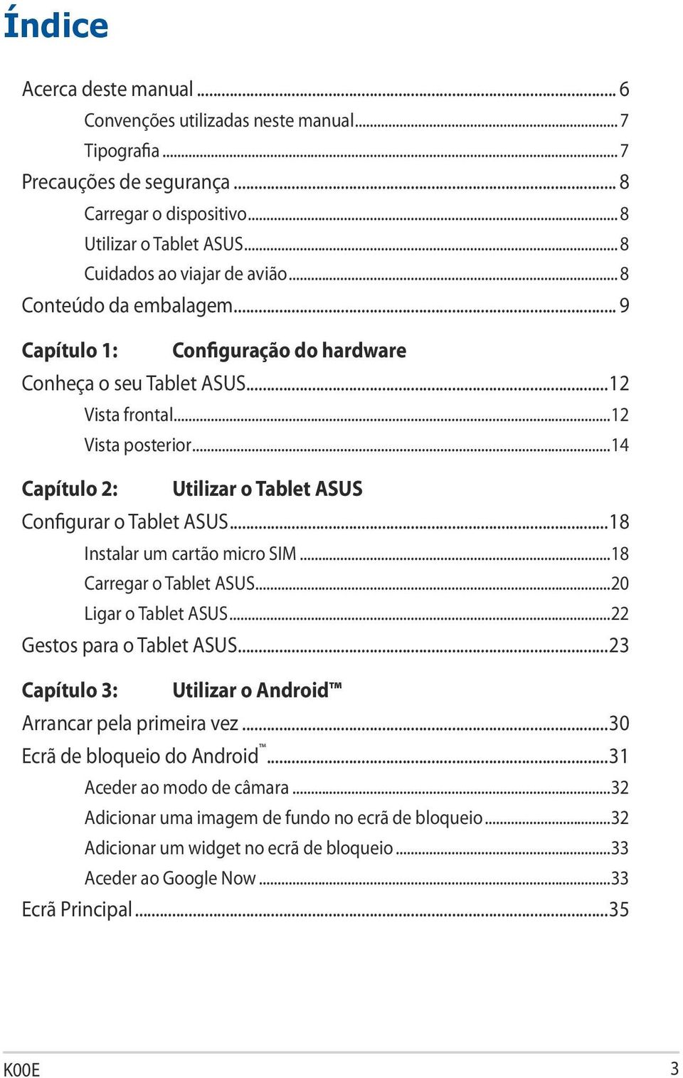 ..18 Instalar um cartão micro SIM...18 Carregar o Tablet ASUS...20 Ligar o Tablet ASUS...22 Gestos para o Tablet ASUS...23 Capítulo 3: Utilizar o Android Arrancar pela primeira vez.