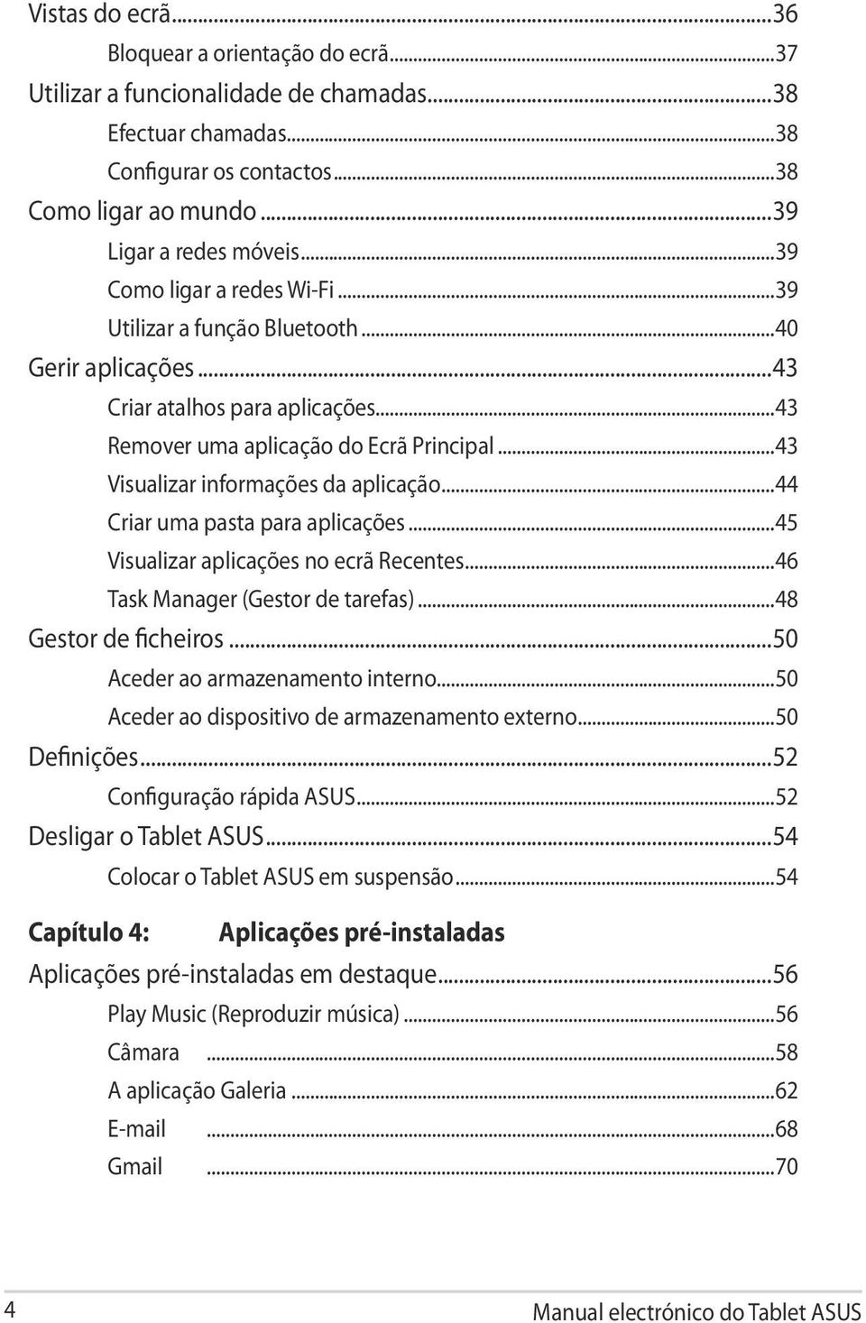 ..43 Visualizar informações da aplicação...44 Criar uma pasta para aplicações...45 Visualizar aplicações no ecrã Recentes...46 Task Manager (Gestor de tarefas)...48 Gestor de ficheiros.