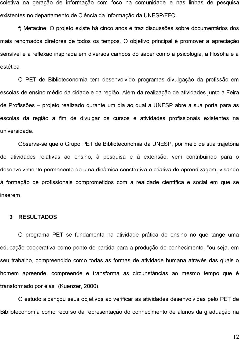 O objetivo principal é promover a apreciação sensível e a reflexão inspirada em diversos campos do saber como a psicologia, a filosofia e a estética.