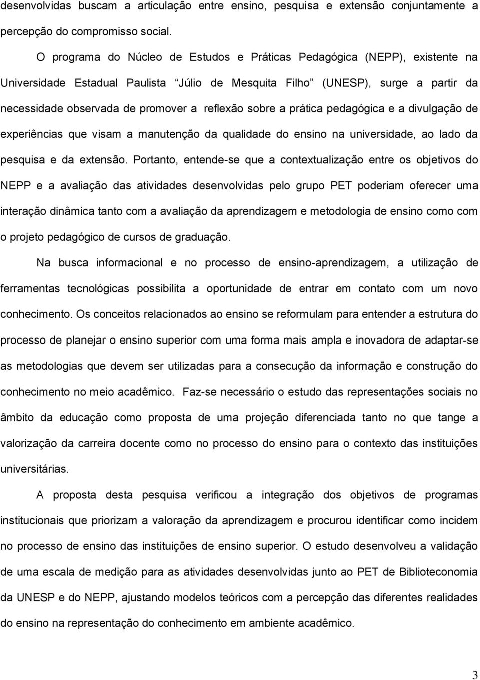 reflexão sobre a prática pedagógica e a divulgação de experiências que visam a manutenção da qualidade do ensino na universidade, ao lado da pesquisa e da extensão.