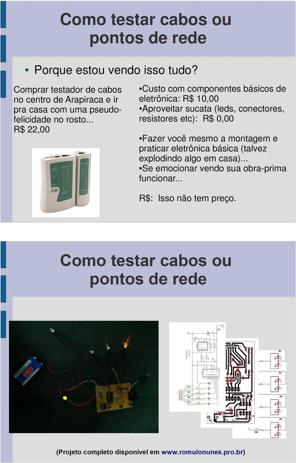 .. R$ 22,00 Custo com componentes básicos de eletrônica: R$ 10,00 Aproveitar sucata (leds, conectores, resistores