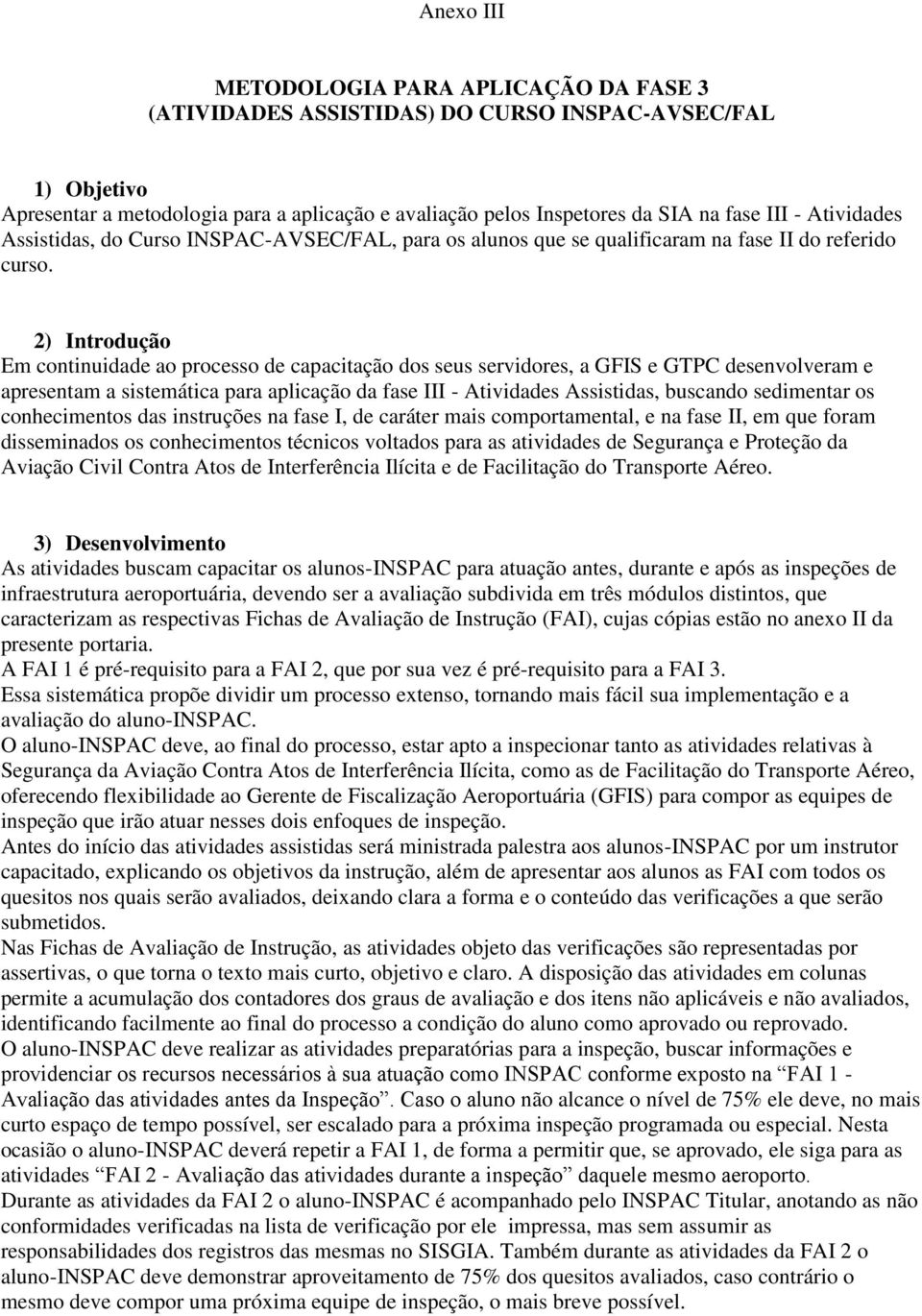 2) Introdução Em continuidade ao processo de capacitação dos seus servidores, a GFIS e GTPC desenvolveram e apresentam a sistemática para aplicação da fase III - Atividades Assistidas, buscando