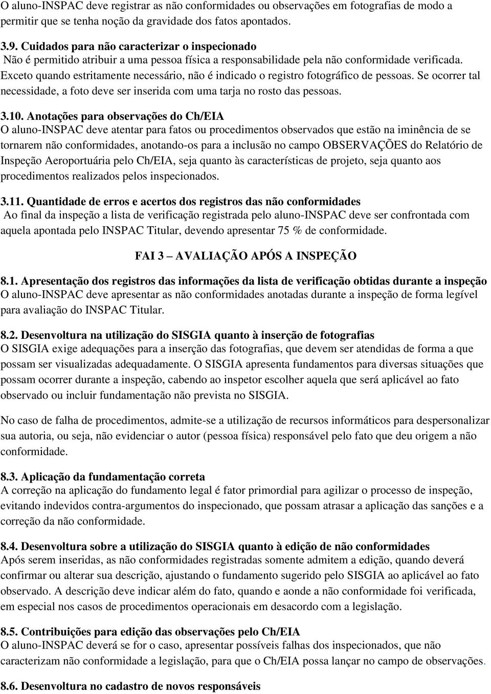 Exceto quando estritamente necessário, não é indicado o registro fotográfico de pessoas. Se ocorrer tal necessidade, a foto deve ser inserida com uma tarja no rosto das pessoas. 3.10.