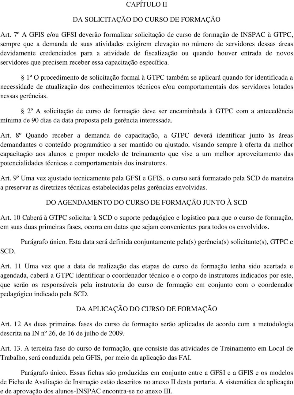 credenciados para a atividade de fiscalização ou quando houver entrada de novos servidores que precisem receber essa capacitação específica.