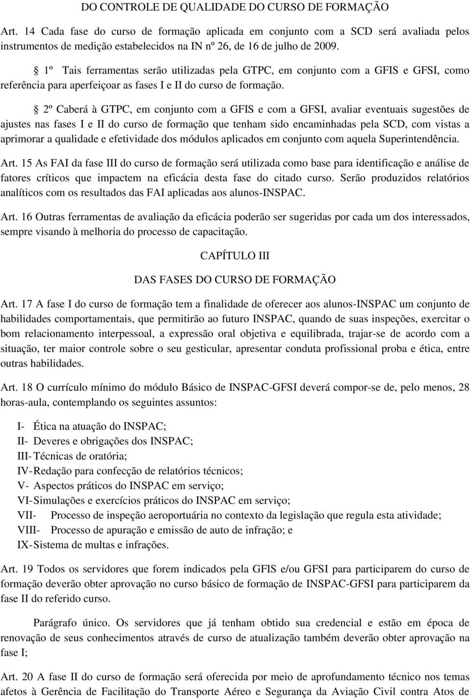 1º Tais ferramentas serão utilizadas pela GTPC, em conjunto com a GFIS e GFSI, como referência para aperfeiçoar as fases I e II do curso de formação.