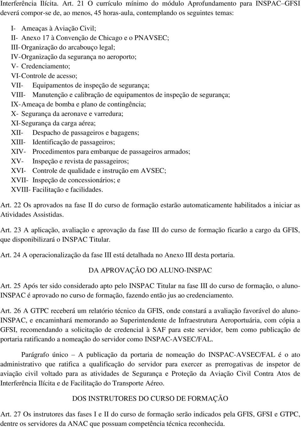 Chicago e o PNAVSEC; III- Organização do arcabouço legal; IV- Organização da segurança no aeroporto; V- Credenciamento; VI- Controle de acesso; VII- Equipamentos de inspeção de segurança; VIII-