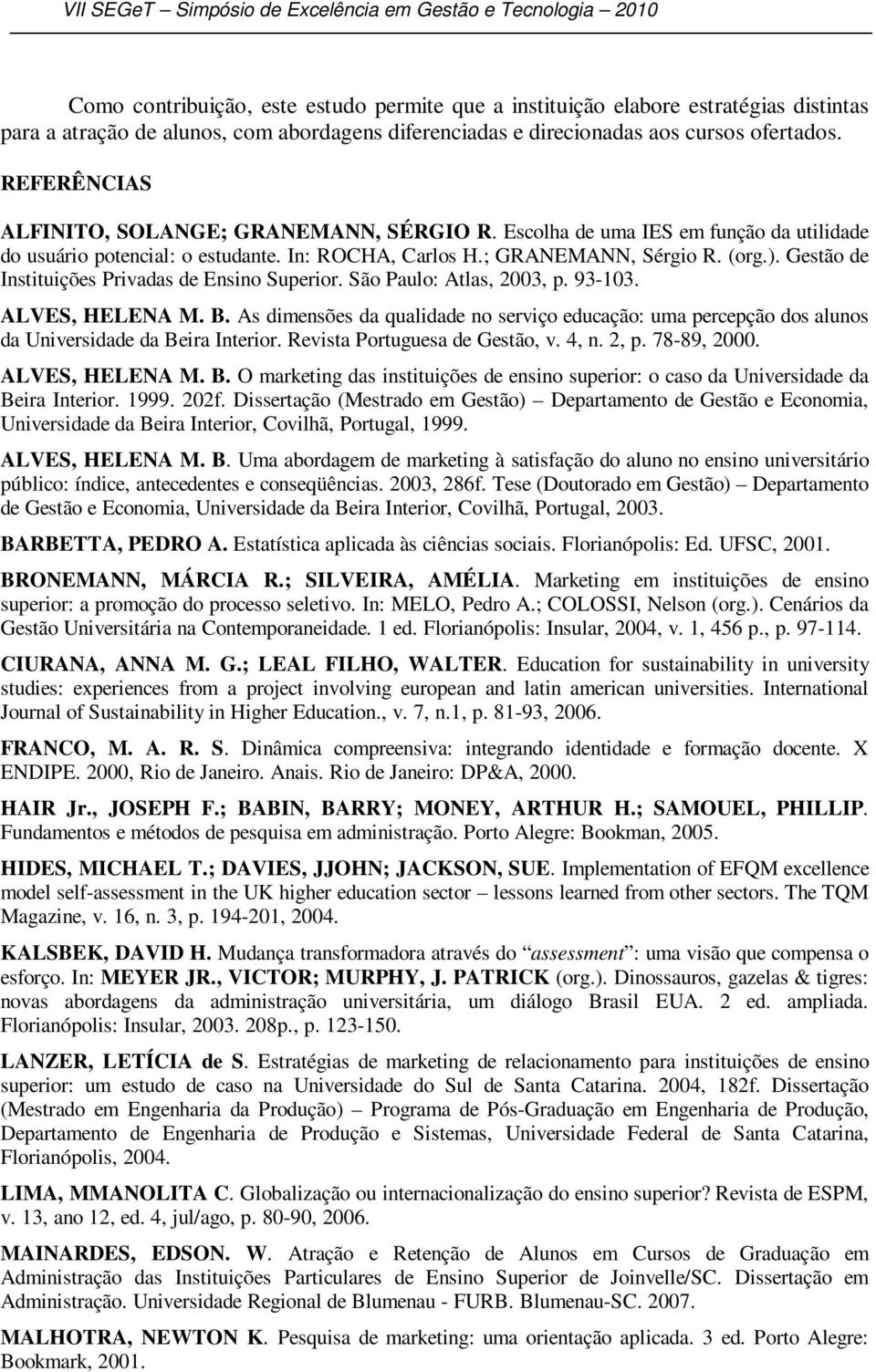 ; GRANEMANN, Sérgio R. (org.). Gestão de Instituições Privadas de Ensino Superior. São Paulo: Atlas, 2003, p. 93-103. ALVES, HELENA M. B.