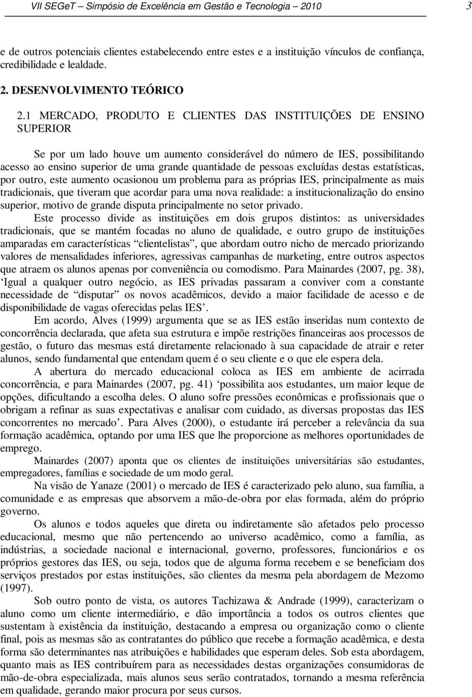 pessoas excluídas destas estatísticas, por outro, este aumento ocasionou um problema para as próprias IES, principalmente as mais tradicionais, que tiveram que acordar para uma nova realidade: a